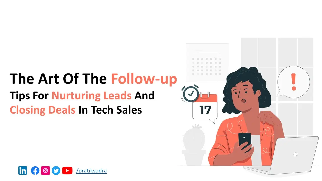 The Art of the Follow-Up - Tips for Nurturing Leads and Closing Deals in Tech Sales